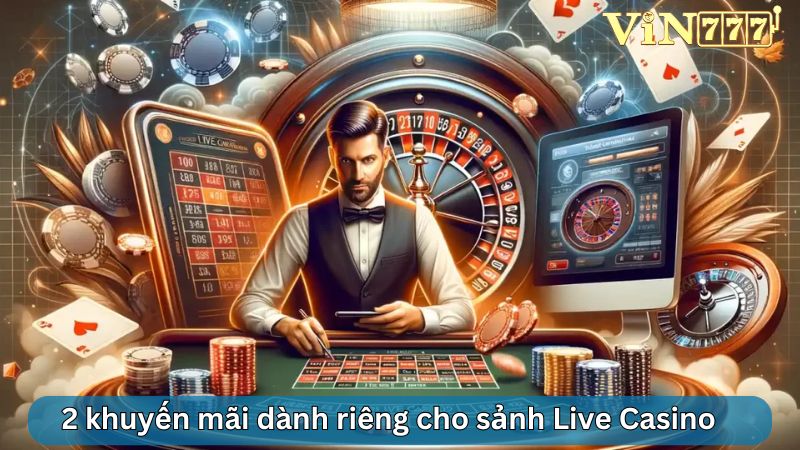 2 khuyến mãi khủng dành riêng cho sảnh Live Casino