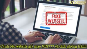 Cảnh báo website giả mạo VIN777 và cách phòng tránh