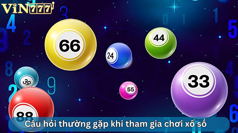 Câu hỏi thường gặp khi tham gia chơi xổ số