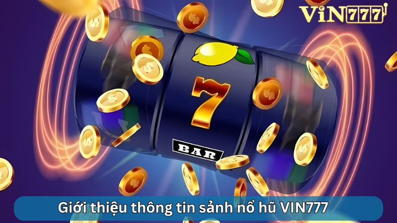 Giới thiệu thông tin sảnh nổ hũ VIN777