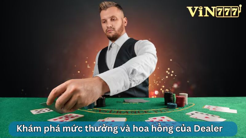 Khám phá mức thưởng và hoa hồng của Dealer