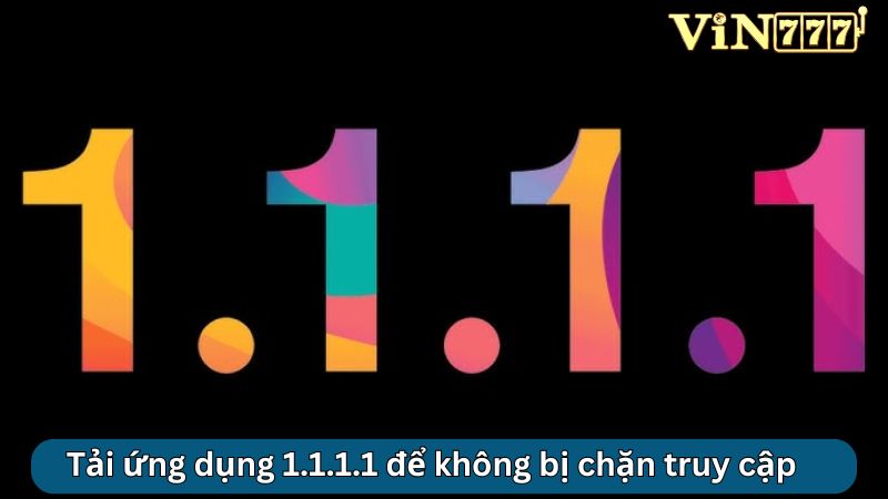 Tải ứng dụng 1.1.1.1 để không bị chặn truy cập