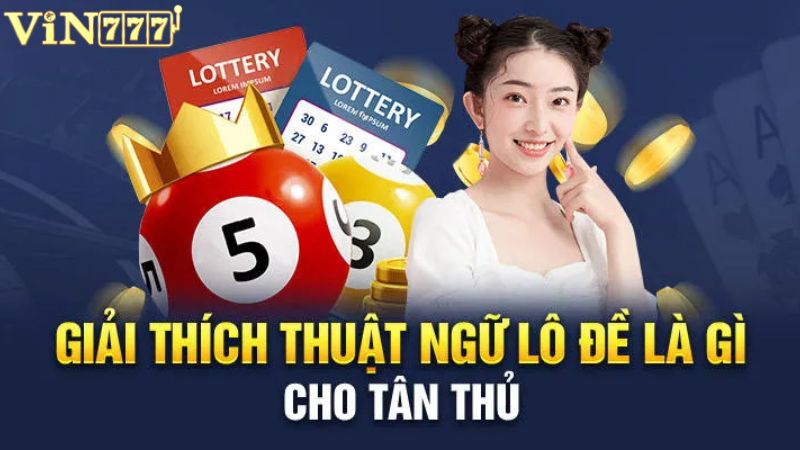 Tìm hiểu chi tiết về thuật ngữ lô đề là gì?